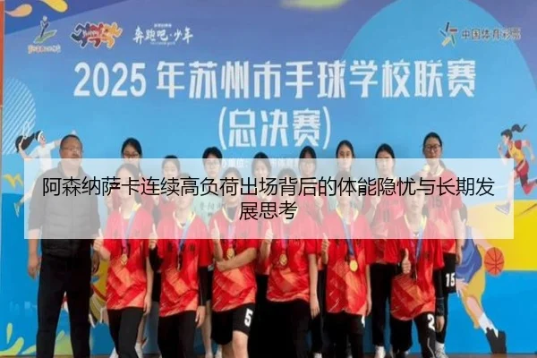 阿森纳萨卡连续高负荷出场背后的体能隐忧与长期发展思考